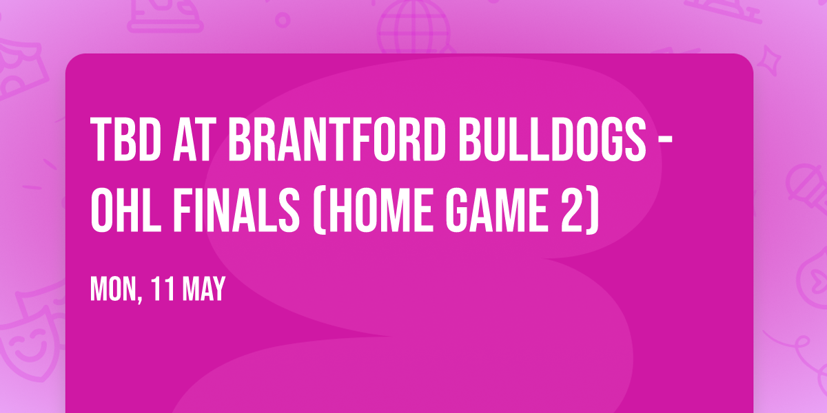 TBD at Brantford Bulldogs - OHL Finals (Home Game 2)