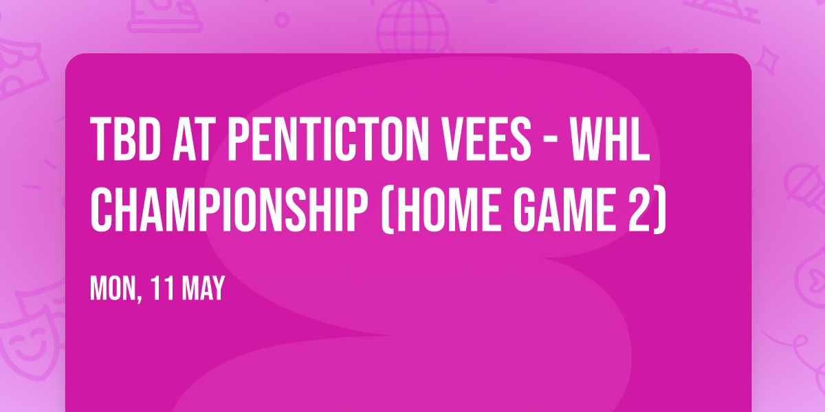 TBD at Penticton Vees - WHL Championship (Home Game 2)