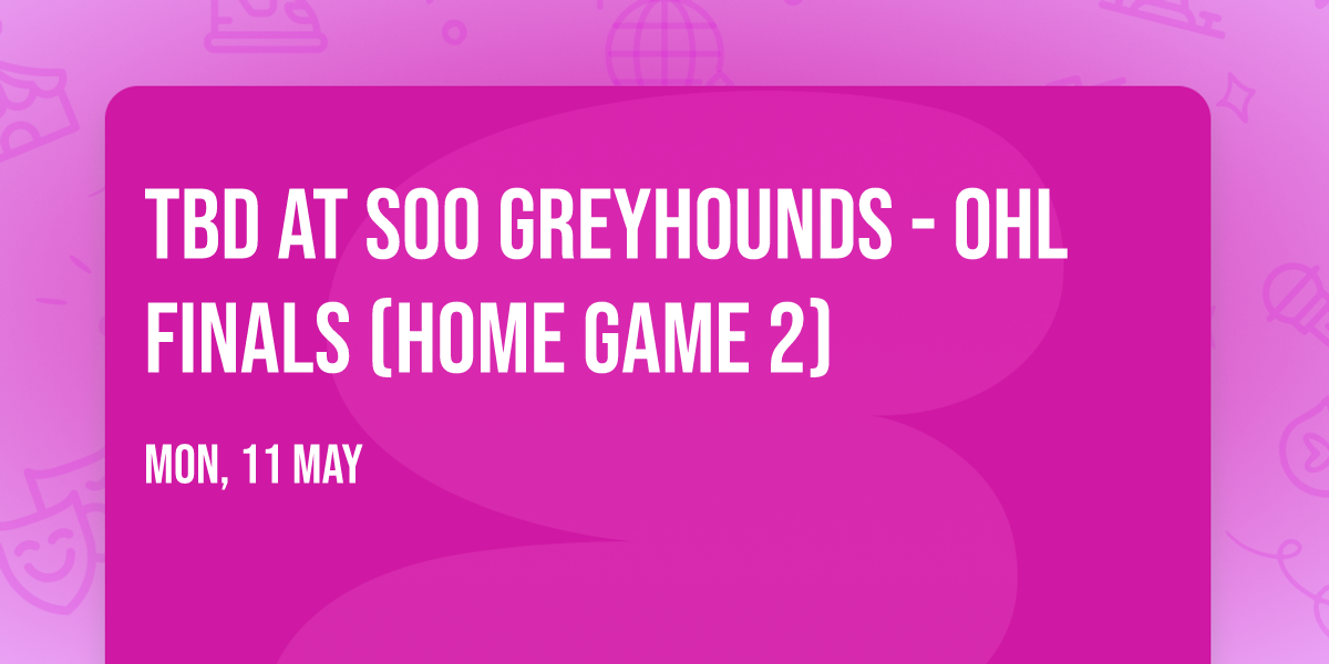 TBD at Soo Greyhounds - OHL Finals (Home Game 2)