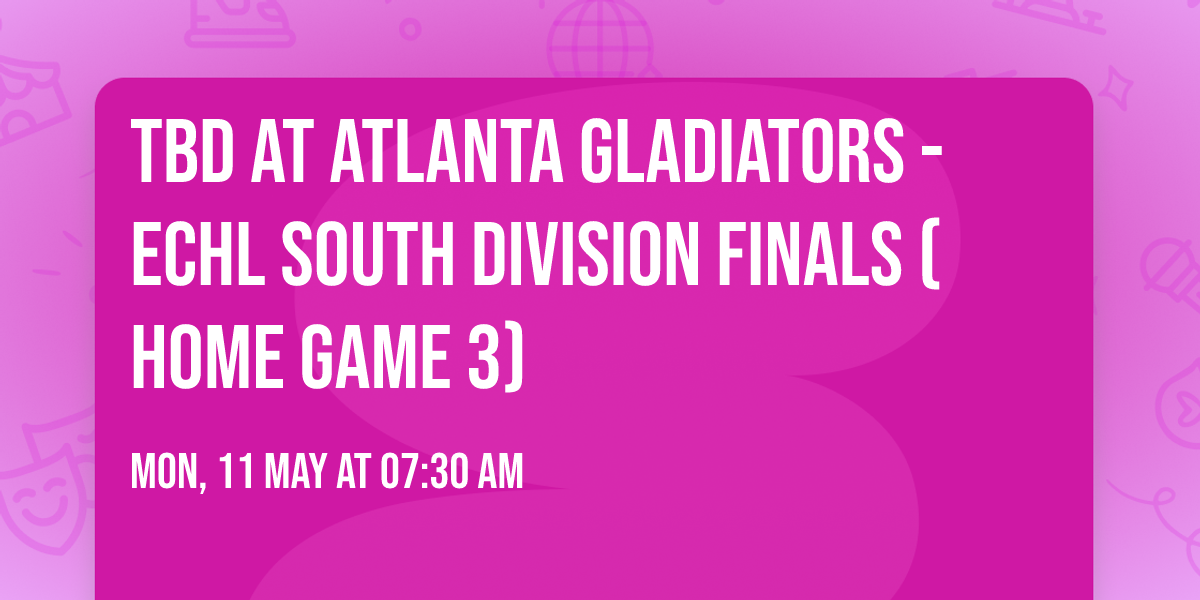 TBD at Atlanta Gladiators - ECHL South Division Finals (Home Game 3)