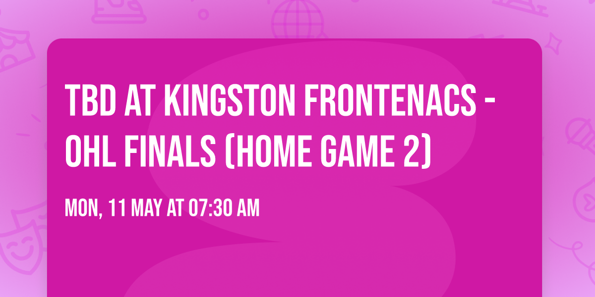 TBD at Kingston Frontenacs - OHL Finals (Home Game 2)