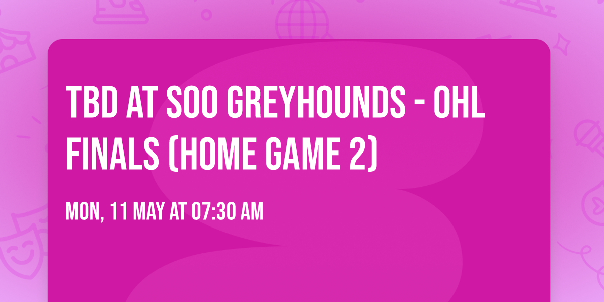 TBD at Soo Greyhounds - OHL Finals (Home Game 2)