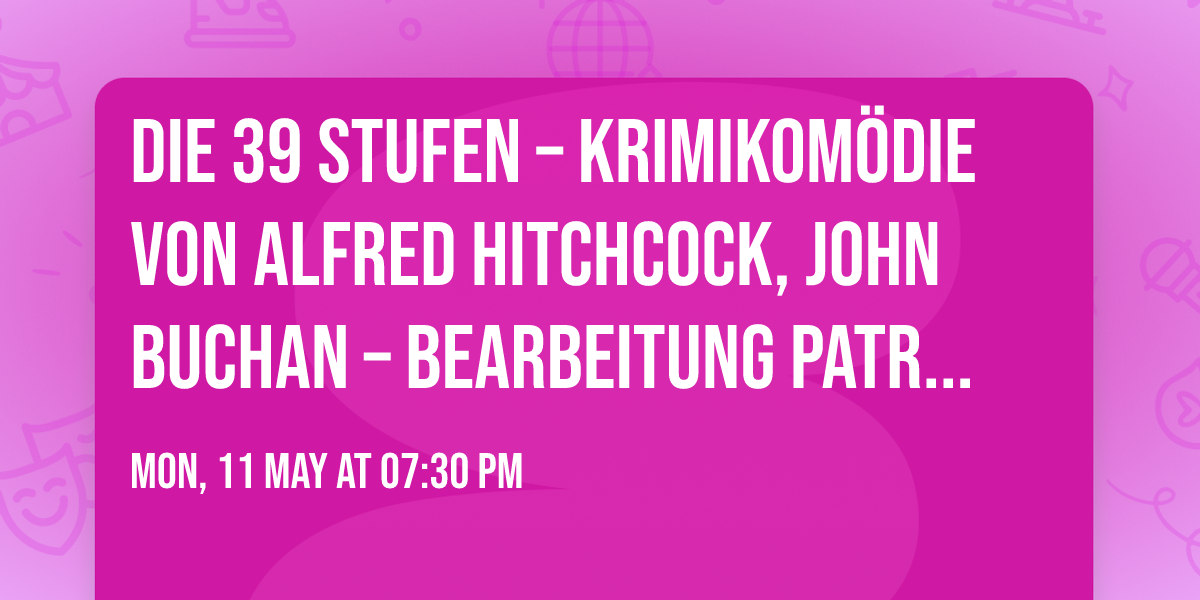 DIE 39 STUFEN \u2013 Krimikom\u00f6die von Alfred Hitchcock, John Buchan \u2013 Bearbeitung Patrick Barlow