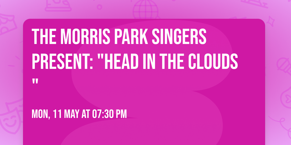 The Morris Park Singers present: "Head in the Clouds"