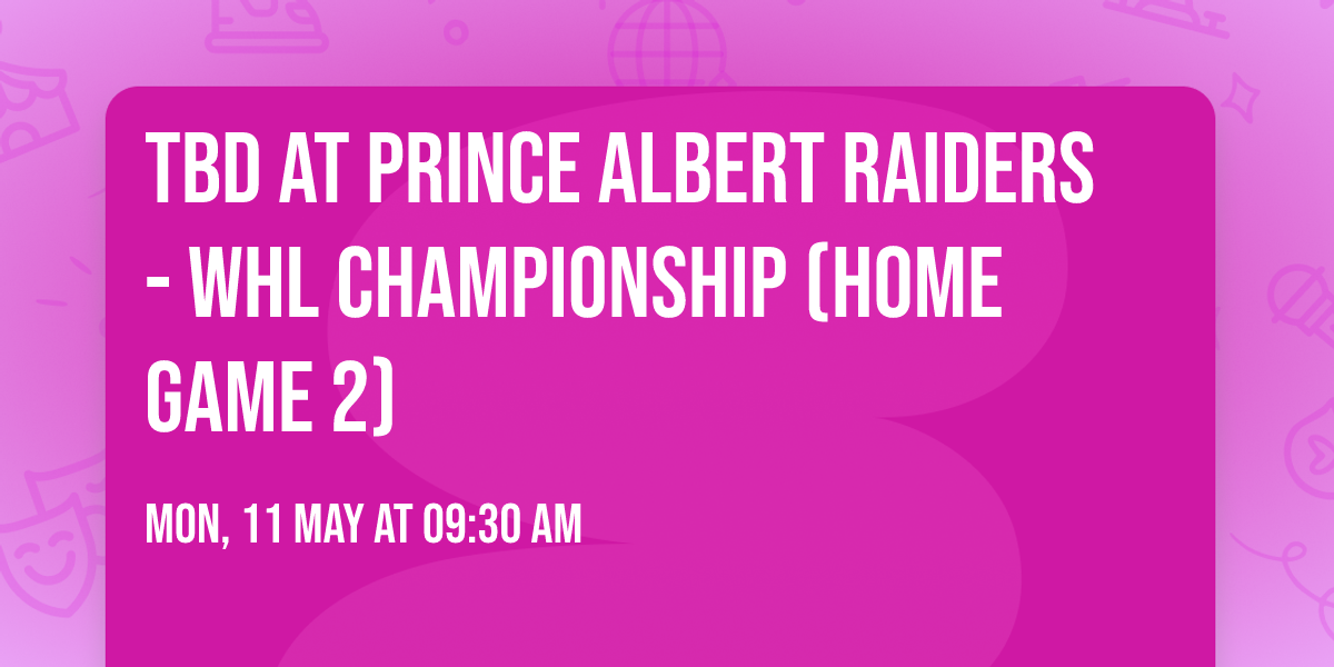 TBD at Prince Albert Raiders - WHL Championship (Home Game 2)