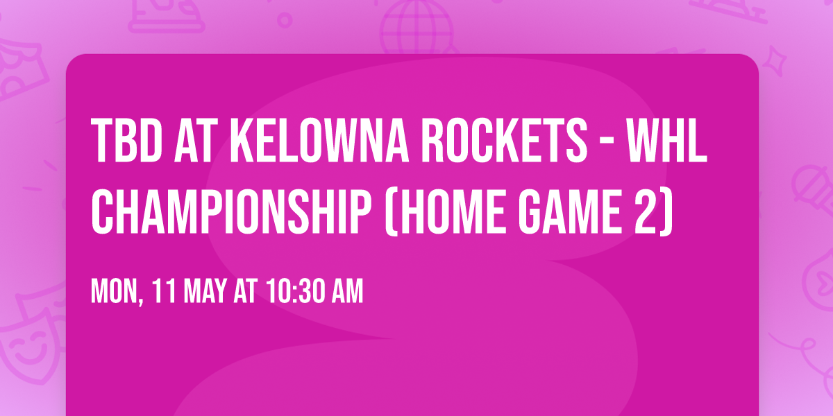 TBD at Kelowna Rockets - WHL Championship (Home Game 2)