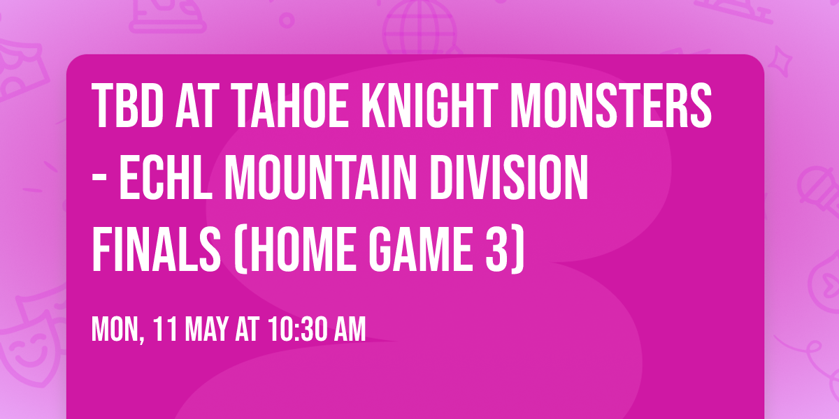 TBD at Tahoe Knight Monsters - ECHL Mountain Division Finals (Home Game 3)