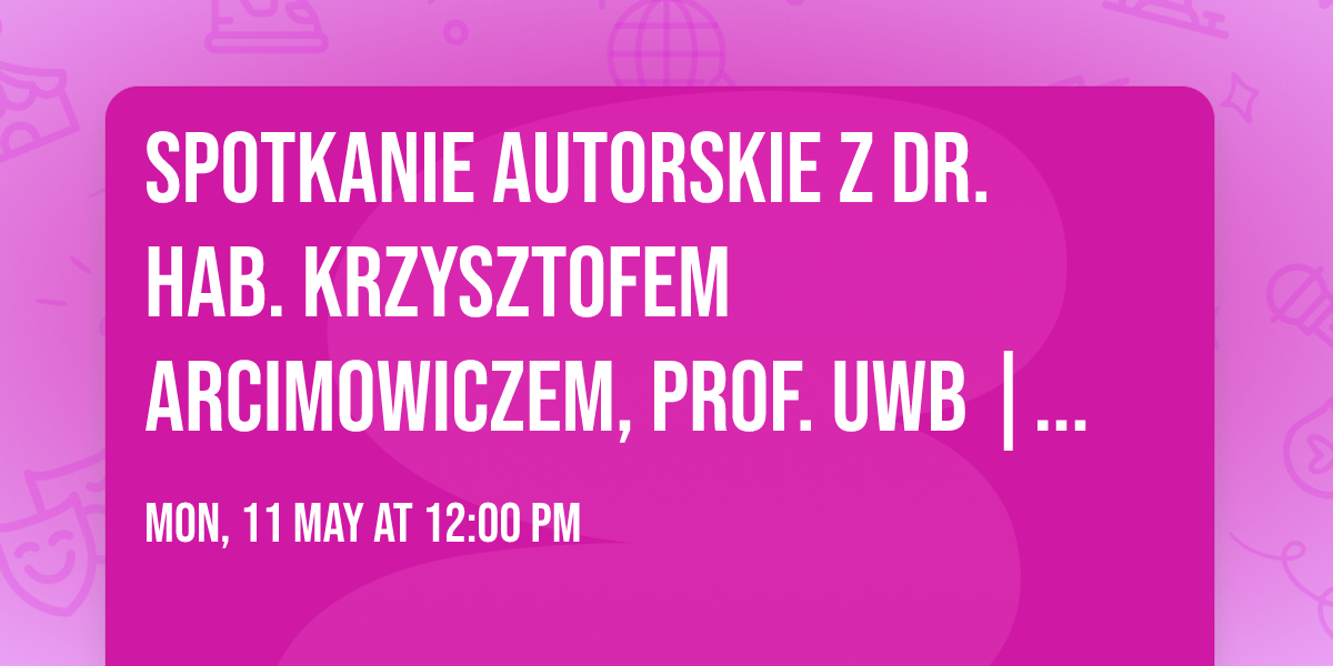 Spotkanie autorskie z dr. hab. Krzysztofem Arcimowiczem, prof. UwB || PFNiSz