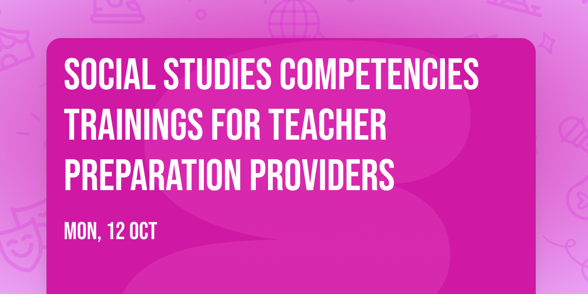 Social Studies Competencies Trainings for Teacher Preparation Providers