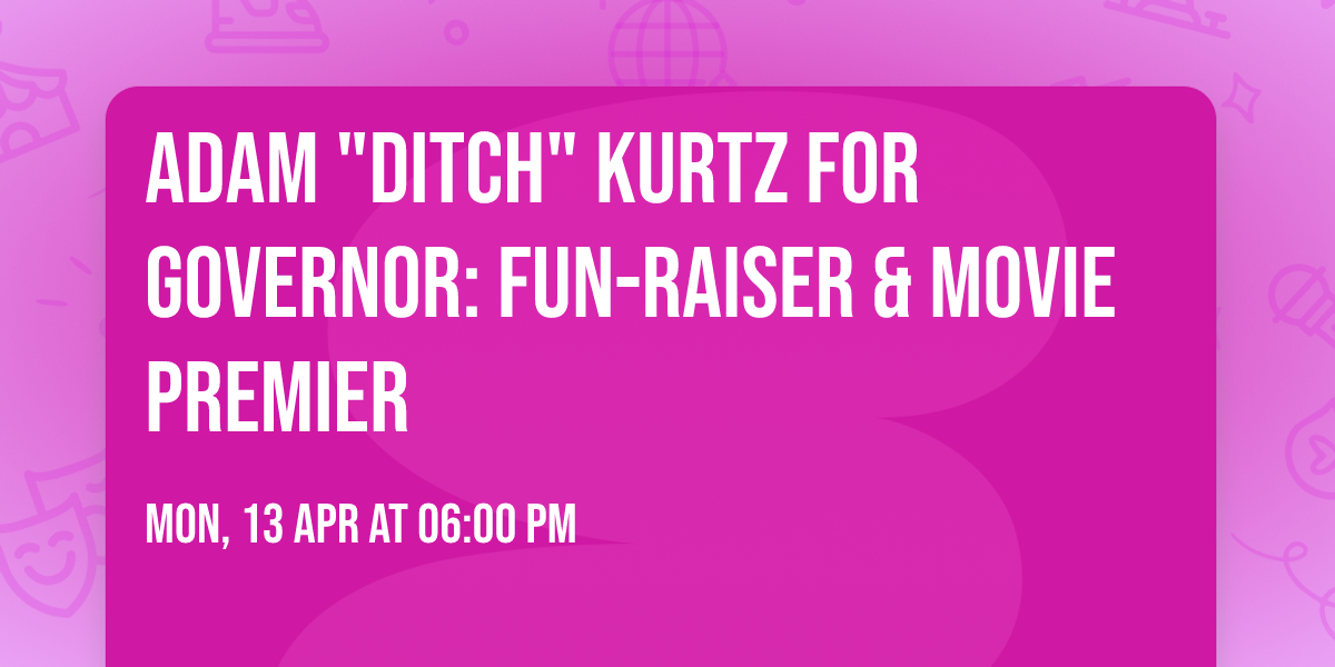 Adam "Ditch" Kurtz for Governor: Fun-Raiser & Movie Premier