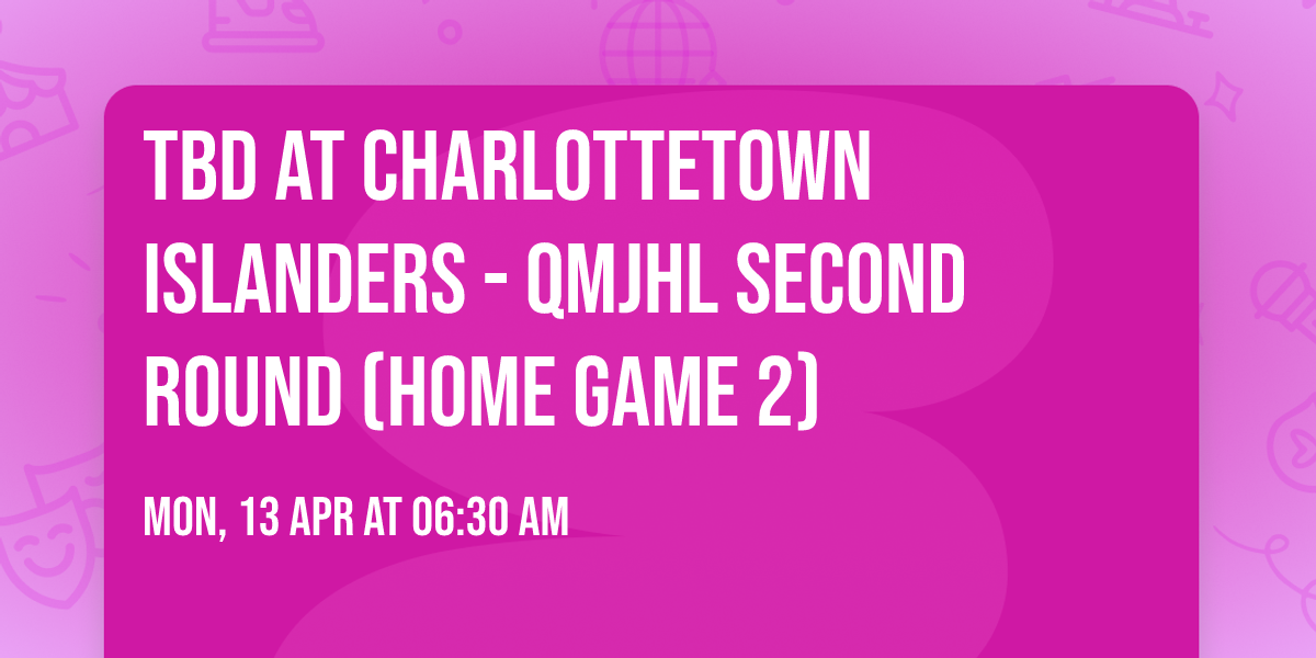 TBD at Charlottetown Islanders - QMJHL Second Round (Home Game 2)