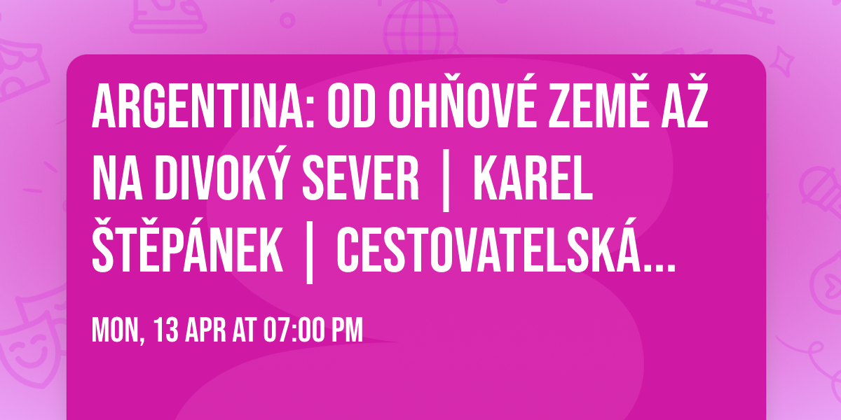ARGENTINA: Od Oh\u0148ov\u00e9 zem\u011b a\u017e na divok\u00fd sever | Karel \u0160t\u011bp\u00e1nek | Cestovatelsk\u00e1 show Liberec