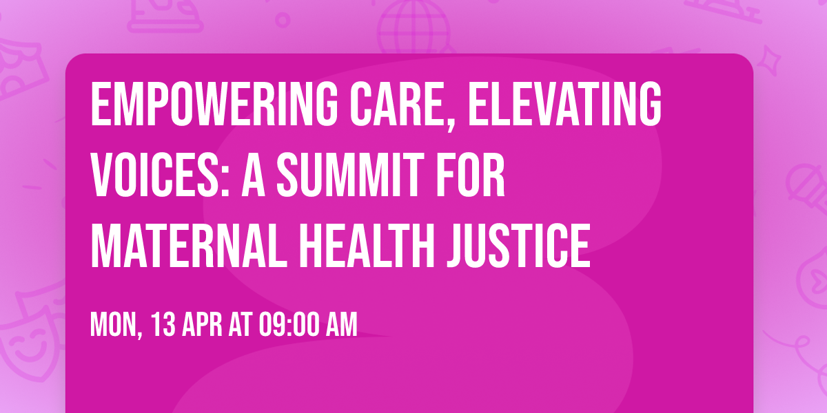Empowering Care, Elevating Voices: A Summit for Maternal Health Justice