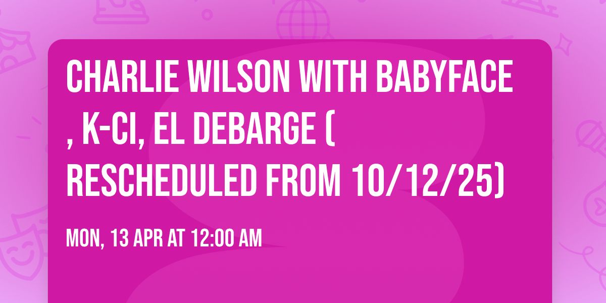 Charlie Wilson with Babyface, K-Ci, El DeBarge (Rescheduled from 10\/12\/25)
