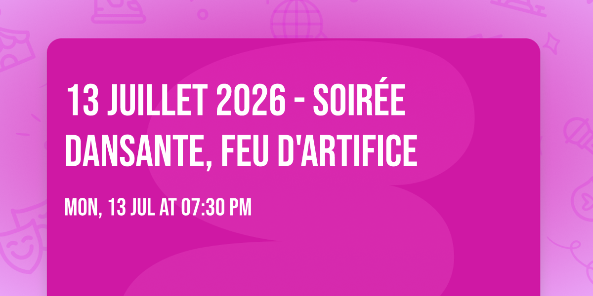 13 JUILLET 2026 - soir\u00e9e dansante, feu d'artifice
