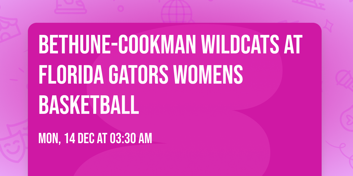 Bethune-Cookman Wildcats at Florida Gators Womens Basketball