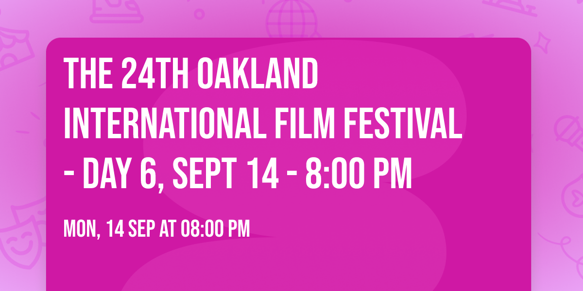 The 24th Oakland International Film Festival - Day 6, Sept 14 -  8:00 PM