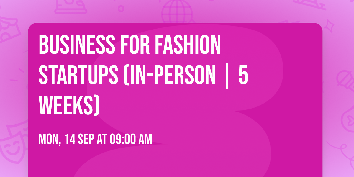 Business for Fashion Startups (In-Person | 5 Weeks)