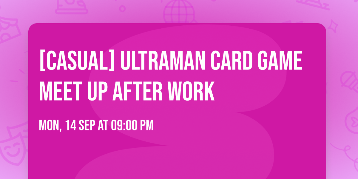 [Casual] Ultraman Card Game Meet Up After Work