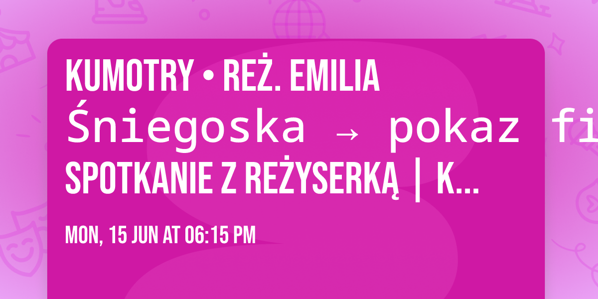 KUMOTRY \u2022 re\u017c. Emilia \u015aniegoska \u2192 pokaz filmu i spotkanie z re\u017cyserk\u0105 | Kino Pod Baranami