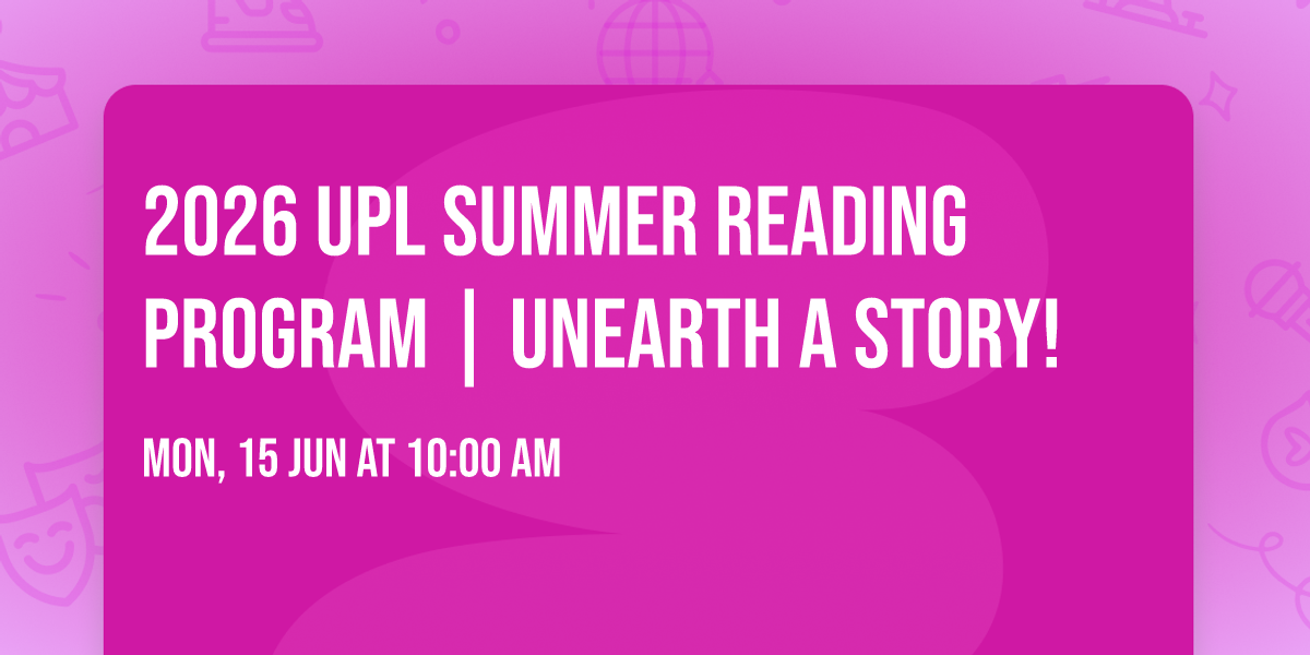 2026 UPL Summer Reading Program | Unearth a Story!