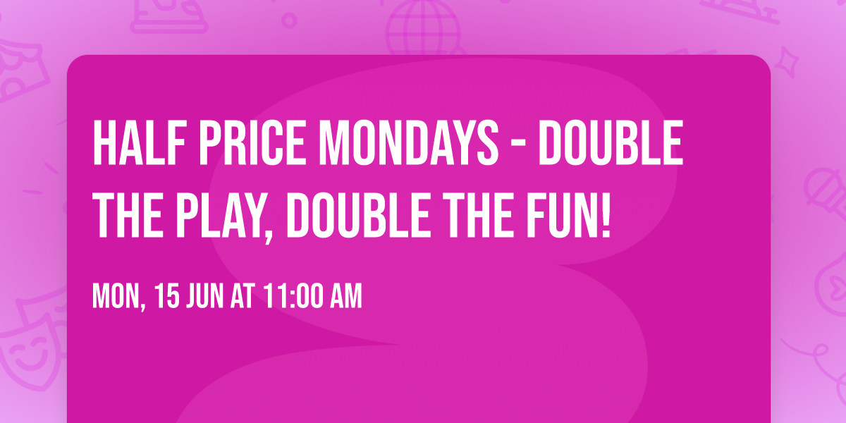 Half Price Mondays - Double the Play, Double the Fun!