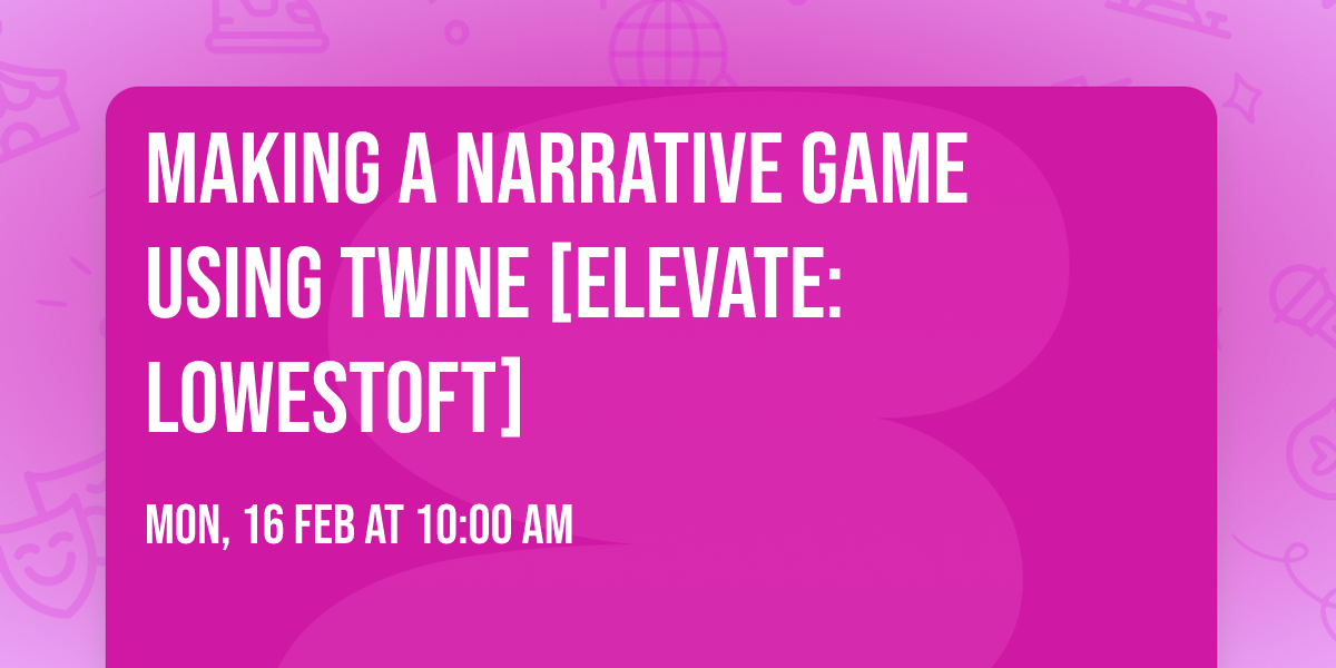 Making A Narrative Game Using Twine [Elevate:Lowestoft]