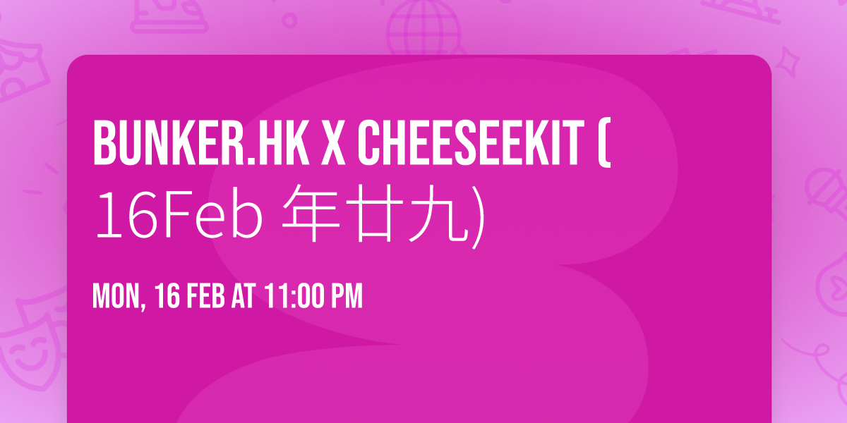 Bunker.hk X Cheeseekit (16Feb \u5e74\u5eff\u4e5d)