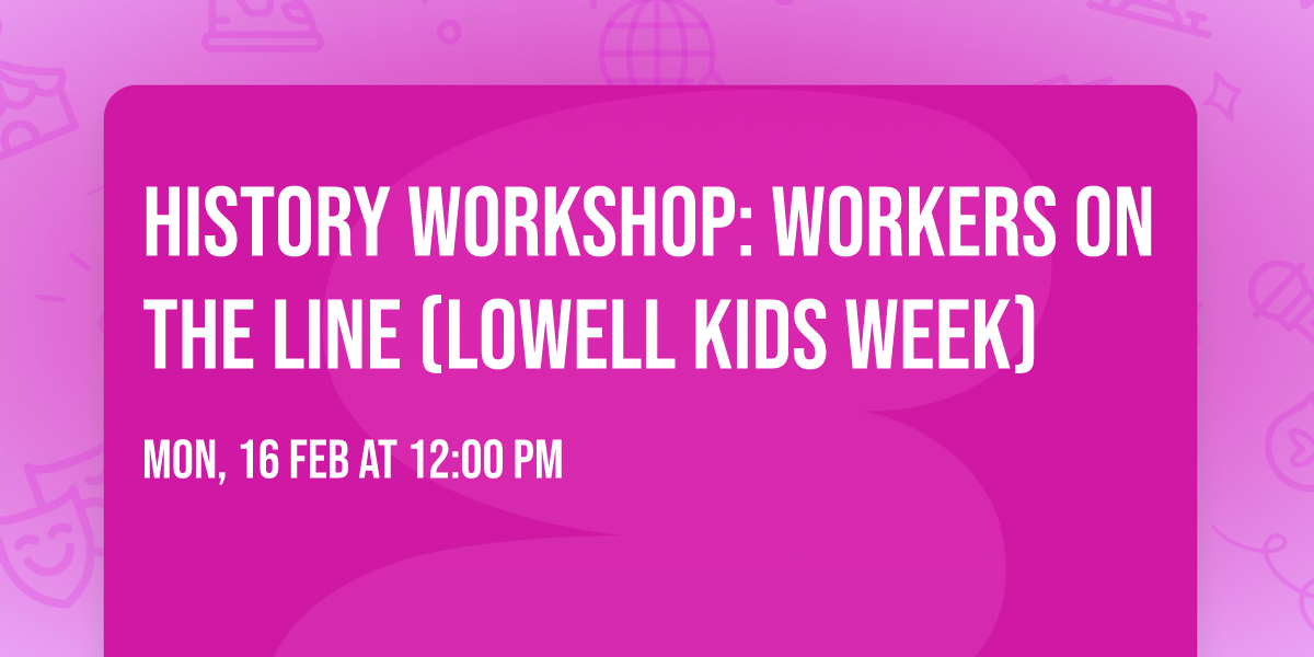 History Workshop: Workers on the Line (Lowell Kids Week)
