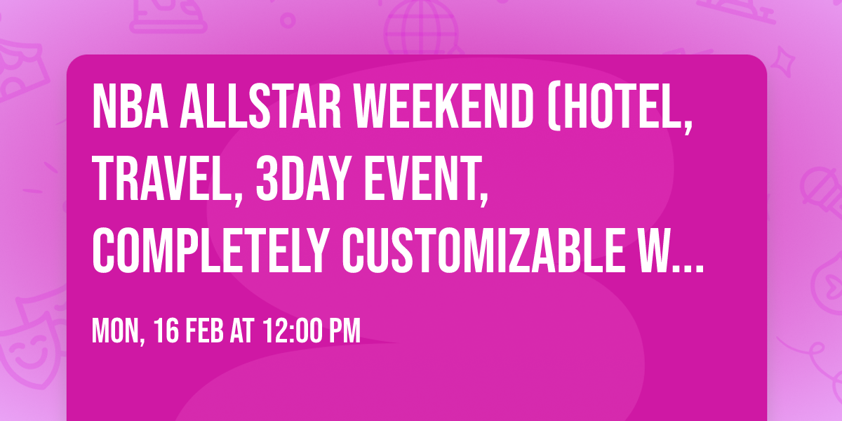 NBA AllStar Weekend (hotel, travel, 3day event, completely customizable with 24\/7 concierge 