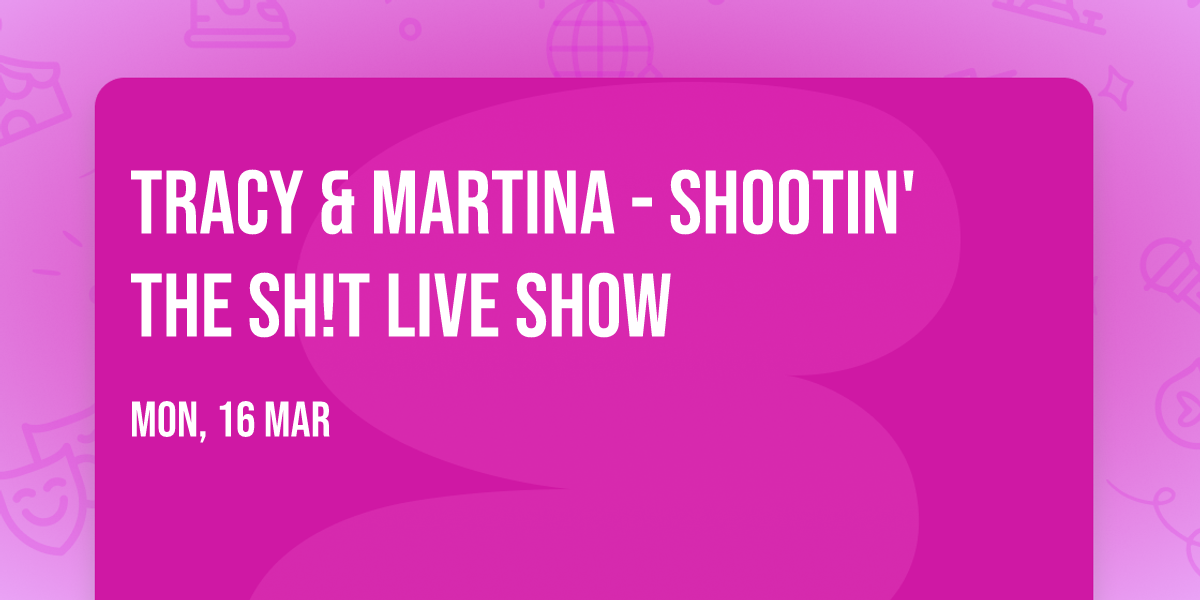 Tracy & Martina - Shootin' The Sh!t Live Show