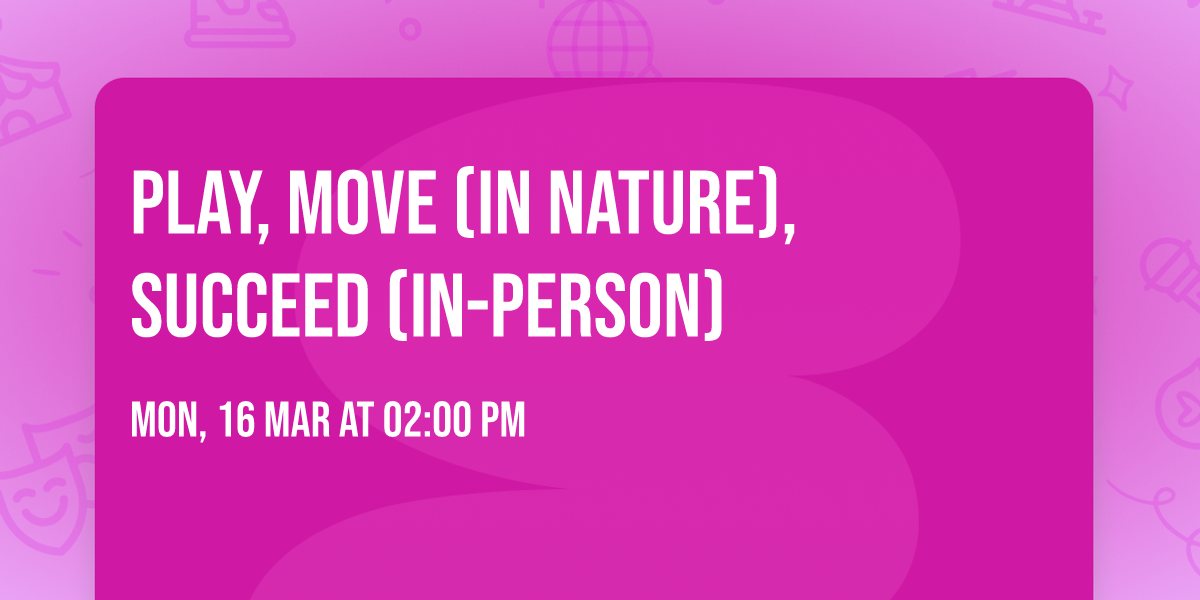 Play, Move (in nature), Succeed (IN-PERSON)