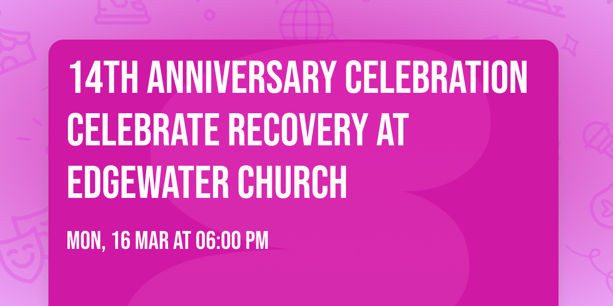 14th Anniversary Celebration Celebrate Recovery at Edgewater Church 