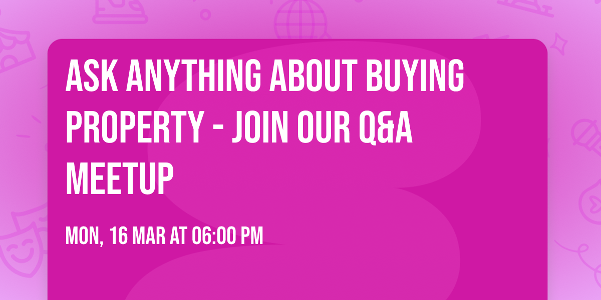 Ask Anything About Buying Property - Join Our Q&A Meetup