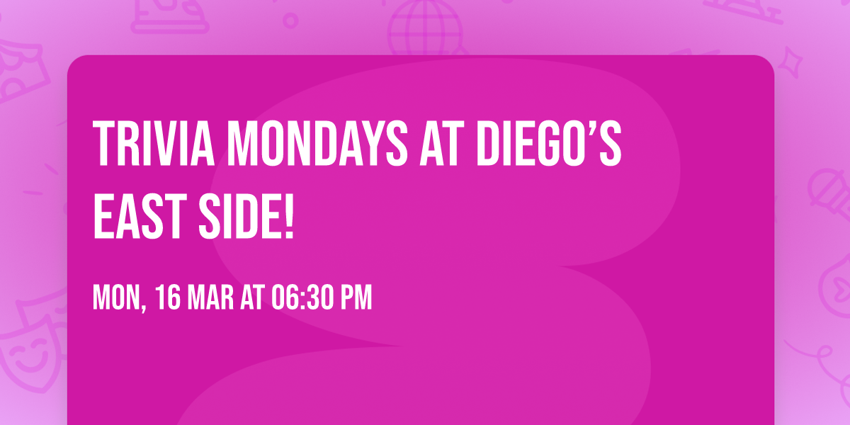 TRIVIA MONDAYS AT DIEGO\u2019S EAST SIDE!