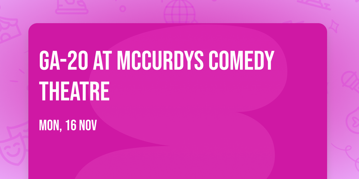 GA-20 at McCurdys Comedy Theatre
