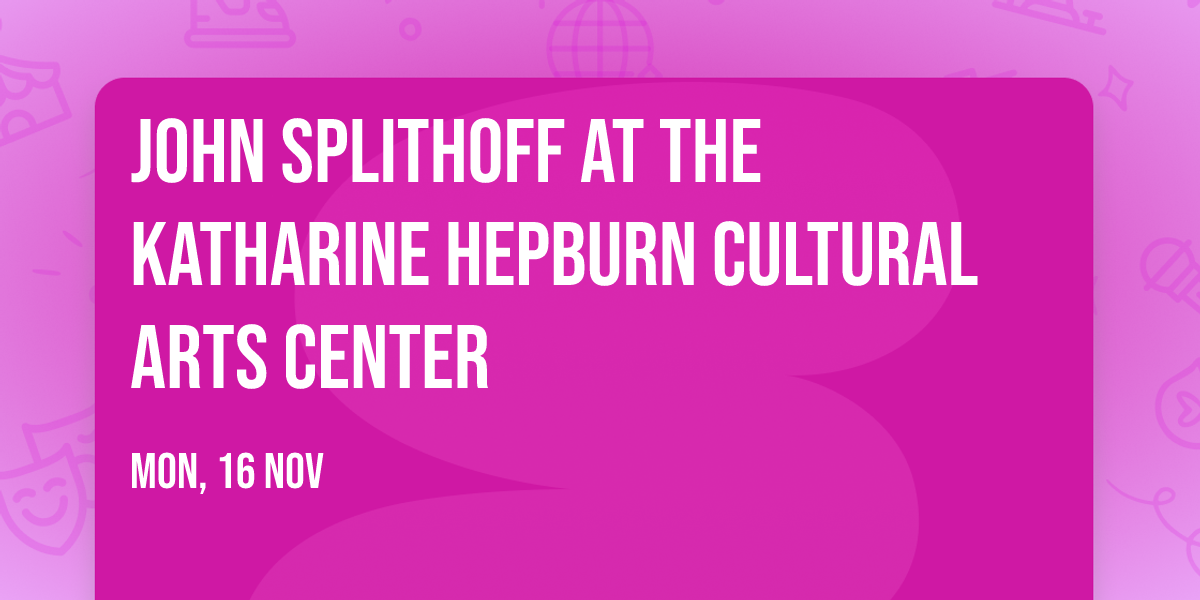 John Splithoff at The Katharine Hepburn Cultural Arts Center