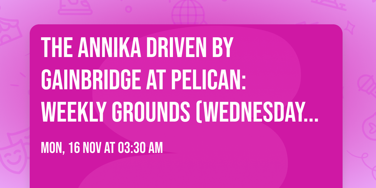 The ANNIKA driven by Gainbridge at Pelican: Weekly Grounds (Wednesday - Sunday)