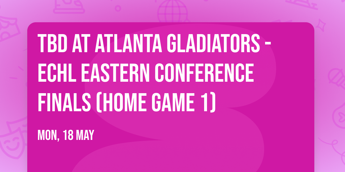 TBD at Atlanta Gladiators - ECHL Eastern Conference Finals (Home Game 1)