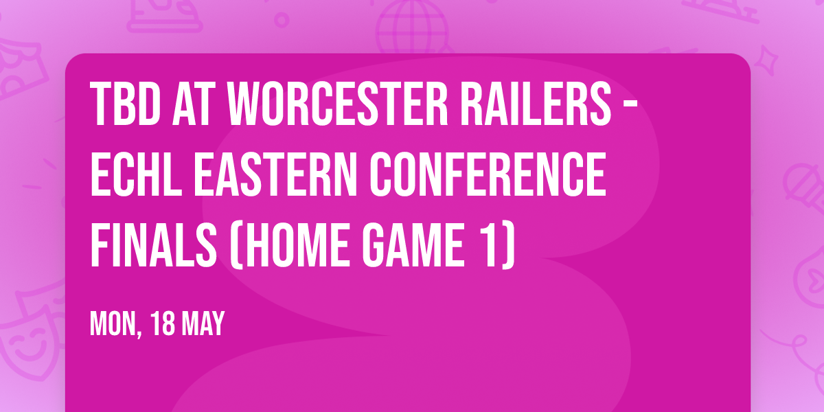 TBD at Worcester Railers - ECHL Eastern Conference Finals (Home Game 1)