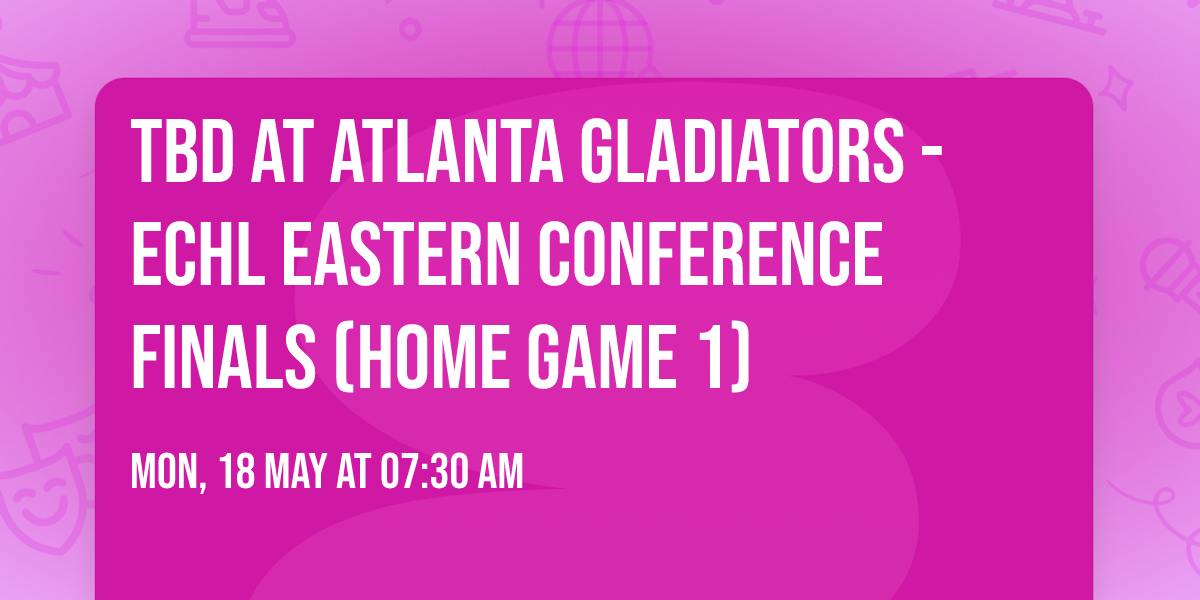 TBD at Atlanta Gladiators - ECHL Eastern Conference Finals (Home Game 1)