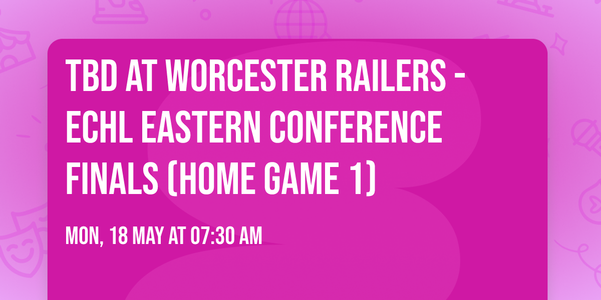 TBD at Worcester Railers - ECHL Eastern Conference Finals (Home Game 1)
