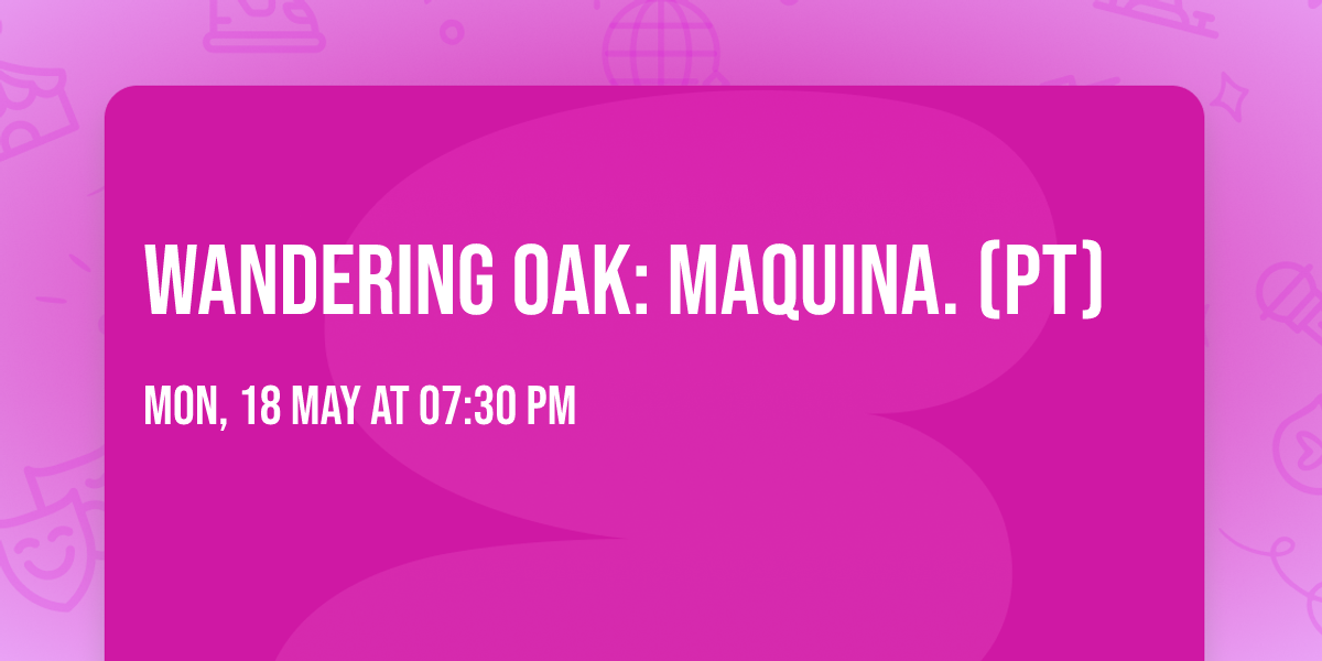 Wandering Oak: MAQUINA. (PT)