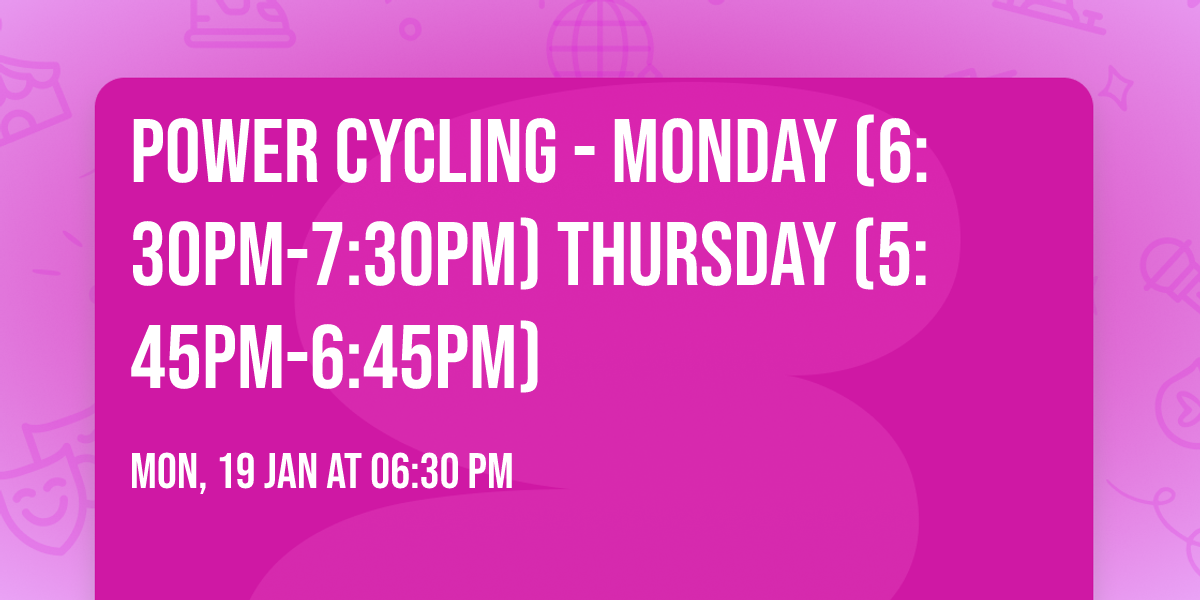 Power Cycling - Monday (6:30pm-7:30pm) Thursday (5:45pm-6:45pm)