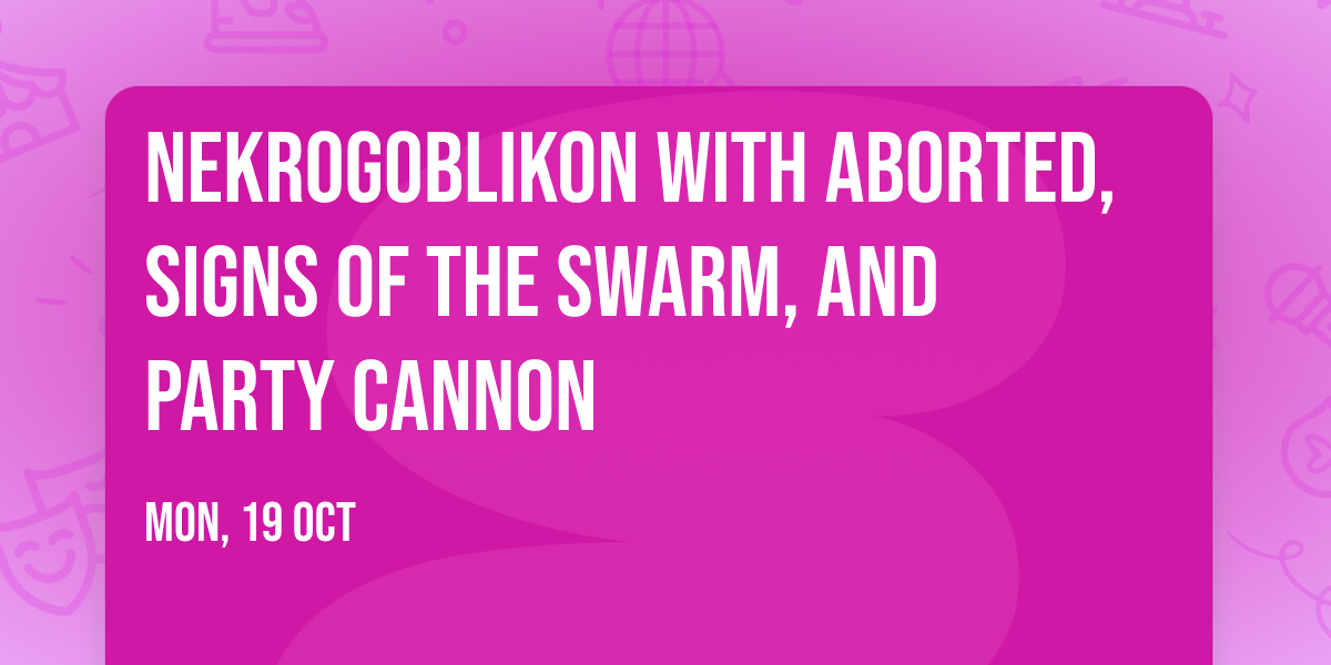 Nekrogoblikon with Aborted, Signs of the Swarm, and Party Cannon