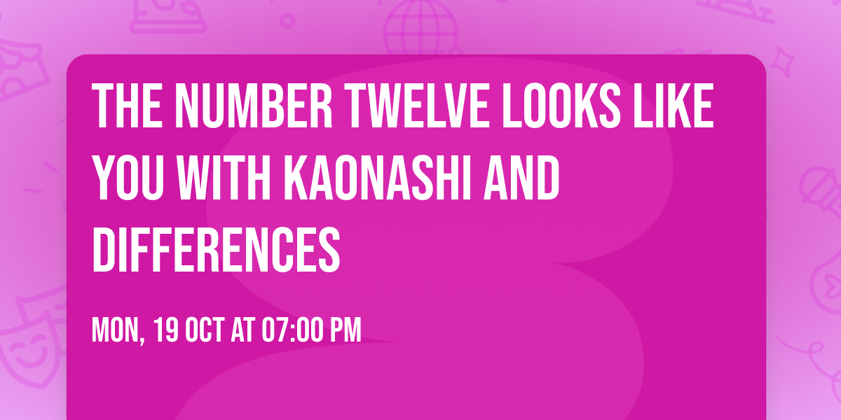 The Number Twelve Looks Like You with Kaonashi and Differences