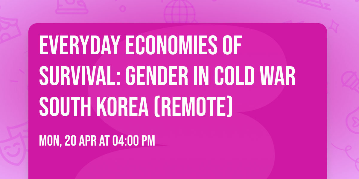 Everyday Economies of Survival: Gender in Cold War South Korea (Remote)