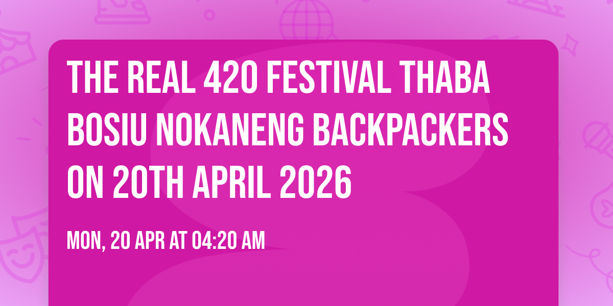 THE REAL 420 FESTIVAL THABA BOSIU NOKANENG BACKPACKERS ON 20TH APRIL 2026