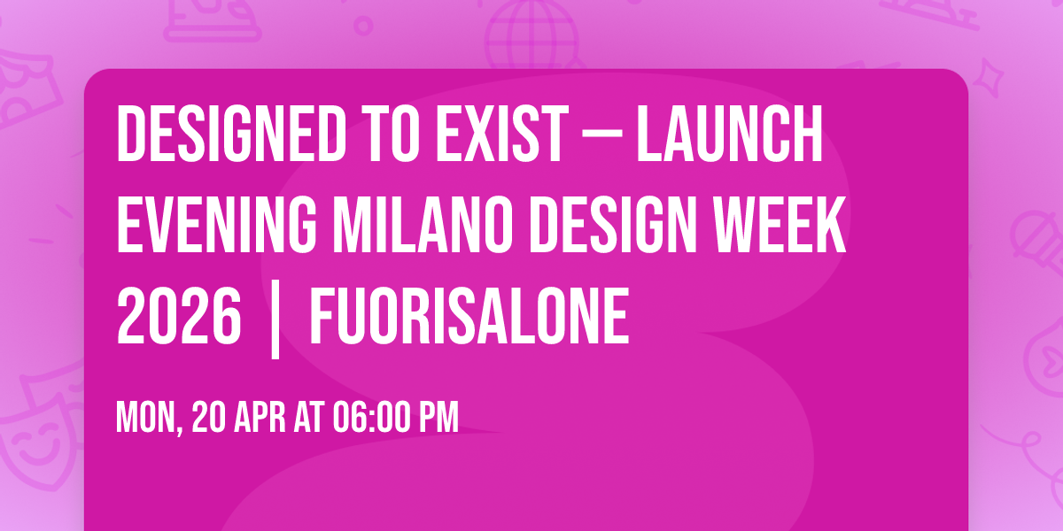 DESIGNED TO EXIST \u2014 Launch Evening Milano Design Week 2026 | Fuorisalone