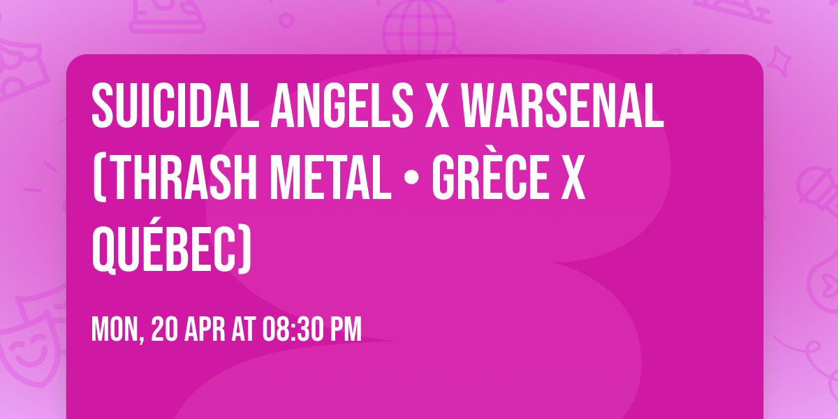 Suicidal Angels x Warsenal  (Thrash Metal \u2022 Gr\u00e8ce x Qu\u00e9bec)